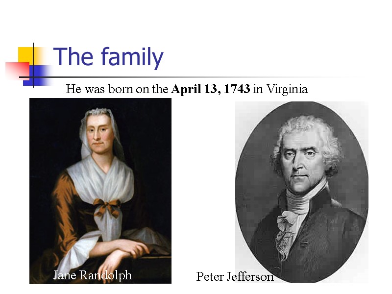 The family He was born on the April 13, 1743 in Virginia Peter Jefferson